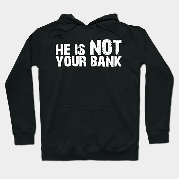 He is not your bank Hoodie by Horisondesignz